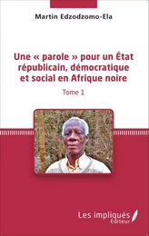 Une « parole » pour un État républicain, démocratique et social en Afrique noire (Tome 1)