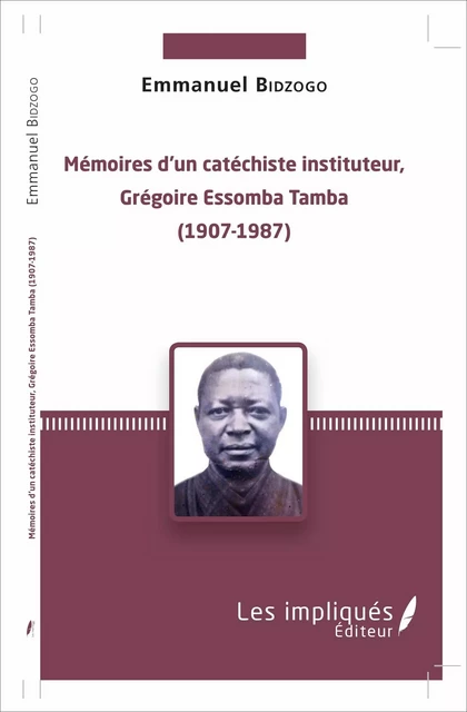 Mémoires d'un catéchiste instituteur, Grégoire Essomba Tamba - Emmanuel Bidzogo - Les Impliqués