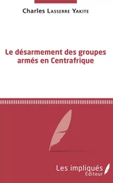 Le désarmement des groupes armés en Centrafrique