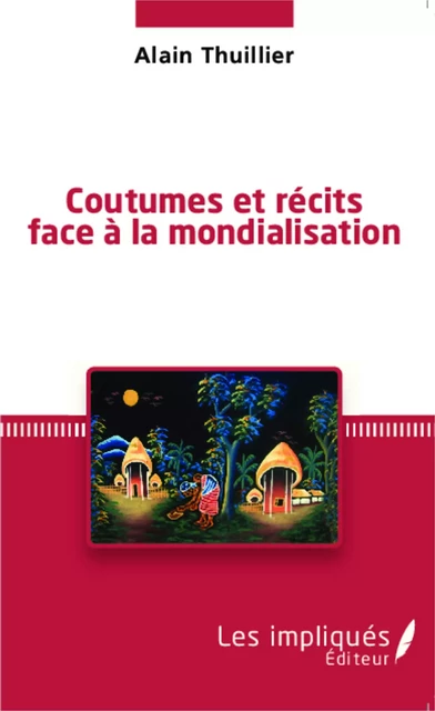 Coutumes et récits face à la mondialisation -  Thuillier alain - Les Impliqués