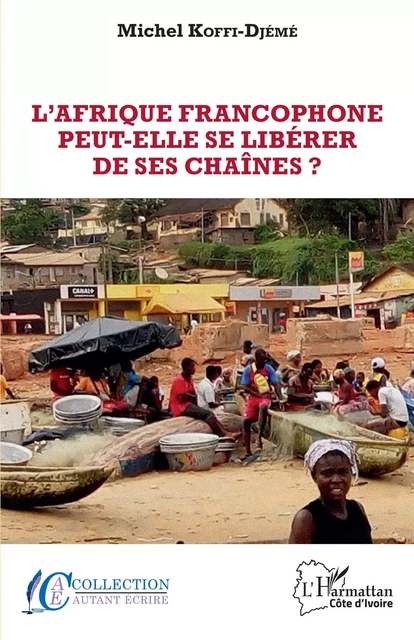 L'Afrique Francophone peut-elle se libérer de ses chaînes? - Michel Koffi-Djémé - Editions L'Harmattan