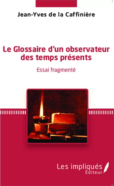 Le glossaire d'un observateur des temps présents - Jean-Yves Caffinière (de la) - Les Impliqués