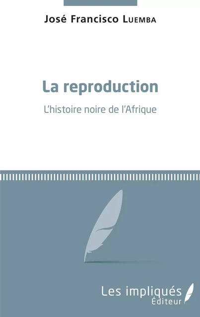 La reproduction. L'histoire noire de l'Afrique - José Francisco Luemba - Les Impliqués