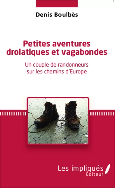 Petites aventures drolatiques et vagabondes - Denis Boulbès - Les Impliqués