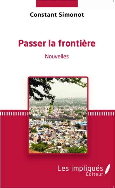 Passer la frontière <em>Nouvelles</em> - Constant Simonot - Les Impliqués