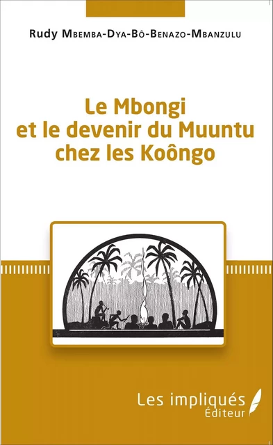 Le Mbongi et le devenir du Muuntu chez les Koôngo - Rudy Mbemba - Les Impliqués