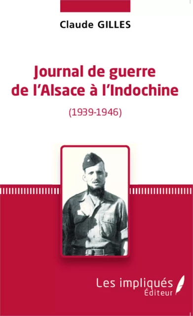 Journal de Guerre de l'Alsace à l'Indochine (1939-1946) - Claude Gilles - Les Impliqués