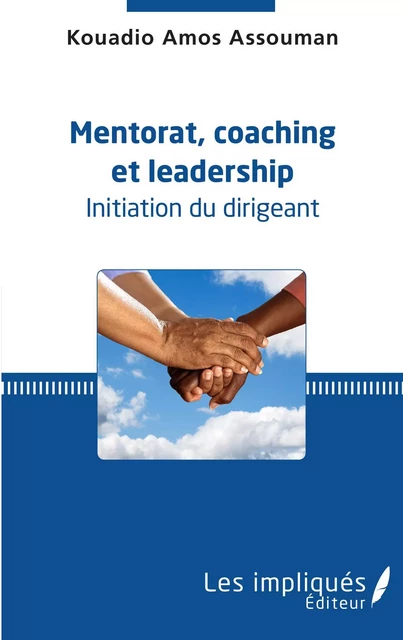 Mentorat, coaching et leadership. Initiation du dirigeant - Kouadio Amos Assouman - Les Impliqués