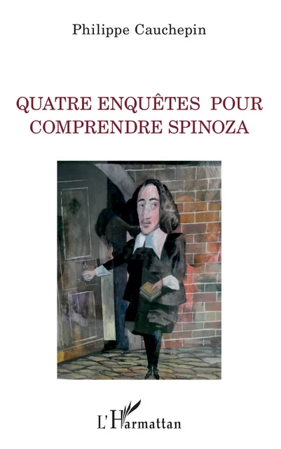 Quatre enquêtes pour comprendre Spinoza - Philippe Cauchepin - Editions L'Harmattan