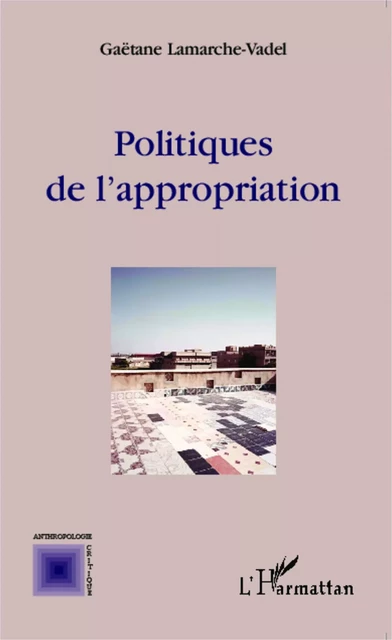 Politiques de l'appropriation - Gaëtane Lamarche-Vadel - Editions L'Harmattan