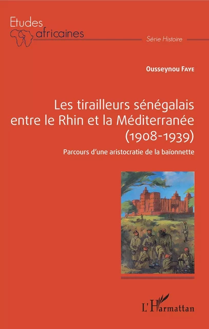 Les tirailleurs sénégalais entre le Rhin et la Méditerranée (1908-1939) - Ousseynou Faye - Editions L'Harmattan