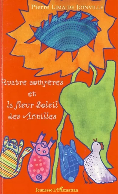 Quatre compères et la fleur soleil des Antilles - Pierre Lima De Joinville - Editions L'Harmattan