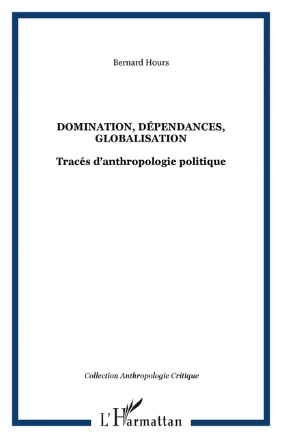 DOMINATION, DÉPENDANCES, GLOBALISATION - Bernard Hours - Editions L'Harmattan