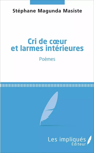 Cri de coeur et larmes intérieures - Stéphane Magunda Masiste - Les Impliqués