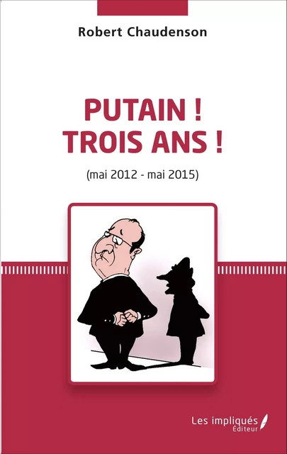 Putain ! Trois ans ! (mai 2012 - mai 2015) - Robert Chaudenson - Les Impliqués