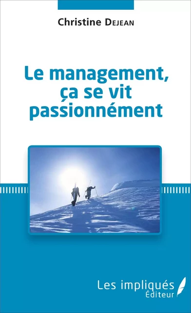 Le management, ça se vit passionnément - Christine Dejean - Les Impliqués