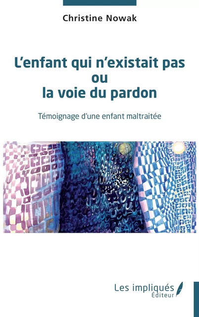 L'enfant qui n'existait pas ou la voie du pardon - Christine Nowak - Les Impliqués