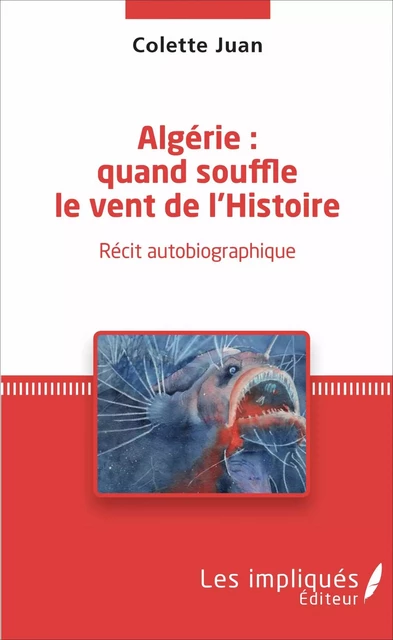 Algérie : quand souffle le vent de l'Histoire - Colette Juan - Les Impliqués