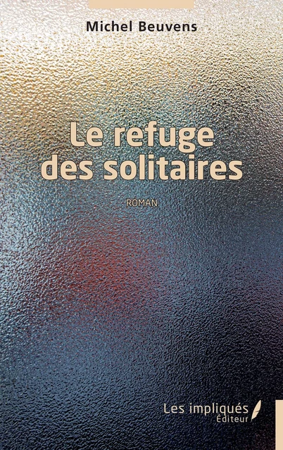 Le refuge des solitaires - Michel Beuvens - Les Impliqués