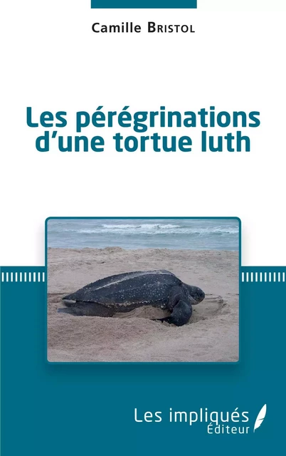 Les pérégrinations d'une tortue luth - Camille Bristol - Les Impliqués