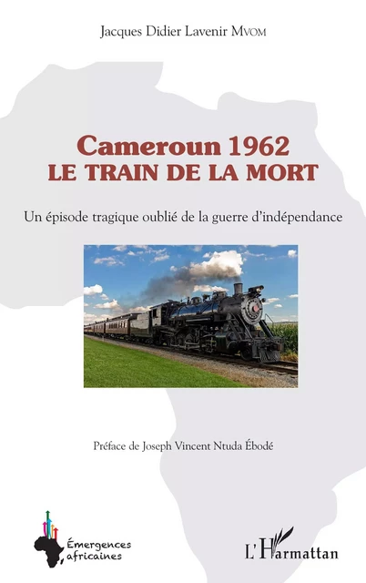 Cameroun 1962 le train de la mort - Jacques Didier Lavenir Mvom - Editions L'Harmattan