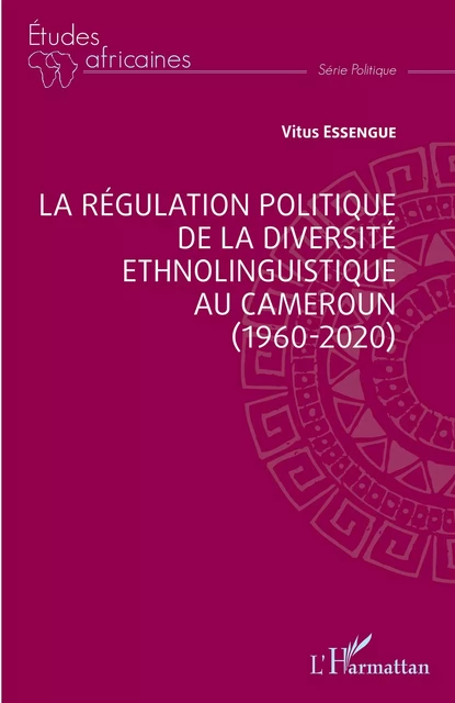 La régulation politique de la diversité ethnolinguistique au Cameroun (1960-2020) - VITUS ESSENGUE - Editions L'Harmattan