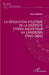 La régulation politique de la diversité ethnolinguistique au Cameroun (1960-2020)