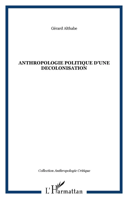 ANTHROPOLOGIE POLITIQUE D'UNE DECOLONISATION - Gérard Althabe - Editions L'Harmattan