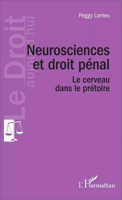 Neuroscience et droit pénal - Peggy Larrieu - Editions L'Harmattan