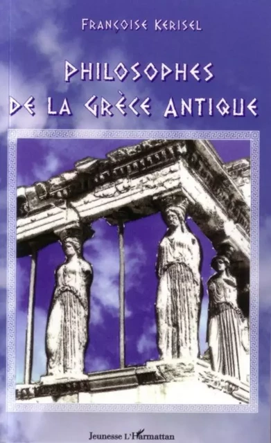 Philosophes de la Grèce antique - Françoise Kerisel - Editions L'Harmattan