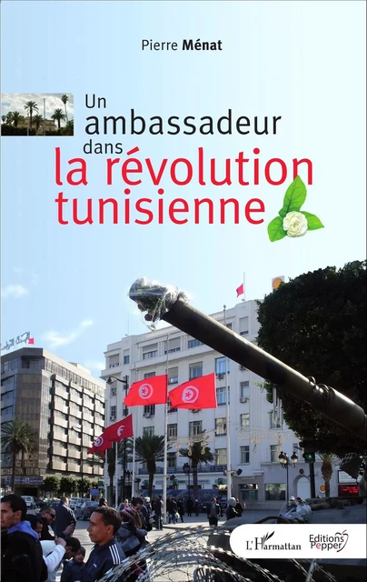 Un ambassadeur dans la révolution tunisienne - Pierre Ménat - Editions Pepper