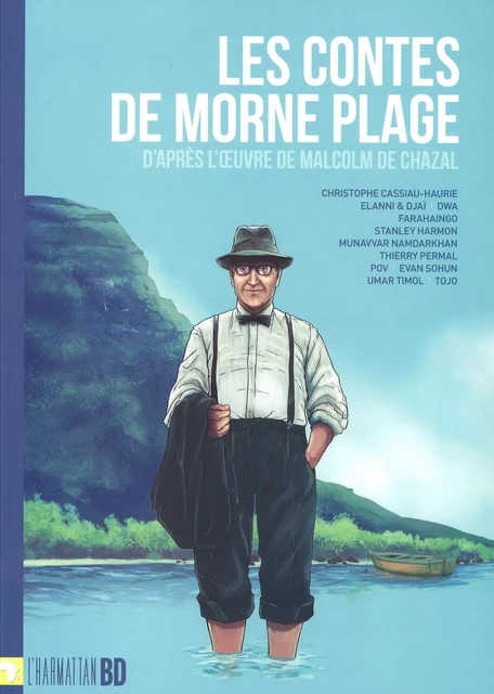 Les contes de Morne Plage d'après l'oeuvre de Malcolm de Chazal - William Rasoanaivo, Christophe Cassiau haurie,  Elanni & Djaï, Dwa Farahaingo, Stanley Harmon, Munavvar Namdarkhan, Thierry Permal, Evan Sohun,  Tojo, Mohammad Umar Goolam Hossen Timol - Editions L'Harmattan