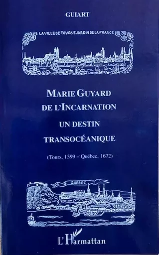 Marie Guyard de l'incarnatation -  GUIART - Editions L'Harmattan