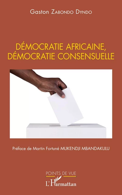 Démocratie africaine, démocratie consensuelle - Gaston Zabondo Dyndo - Editions L'Harmattan