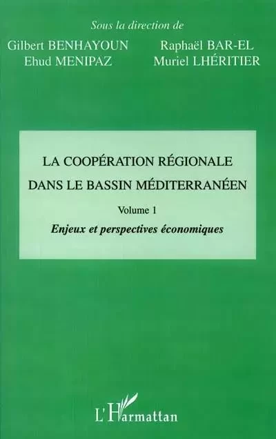 LA COOPÉRATION RÉGIONALE DANS LE BASSIN MÉDITERRANÉEN - Raphael Bar-El, Ehud Menipaz, Gilbert Benhayoun - Editions L'Harmattan