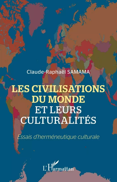 Les civilisations du monde et leurs culturalités - Claude- Raphaël Samama - Editions L'Harmattan