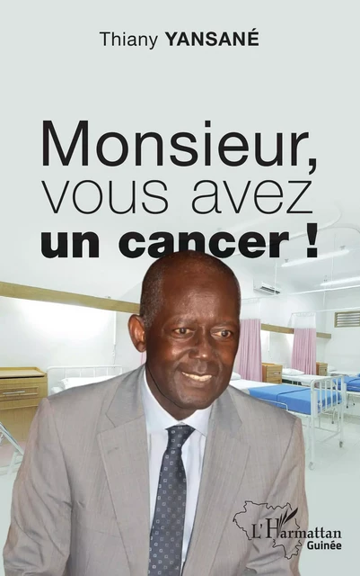 Monsieur, vous avez un cancer ! - Thiany Yansane - Editions L'Harmattan