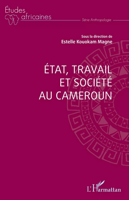 Etat, travail et société au Cameroun - Estelle Kouokam Magne - Editions L'Harmattan