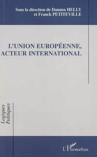 L'Union Européenne, acteur international - Franck Petiteville, Damien Helly - Editions L'Harmattan