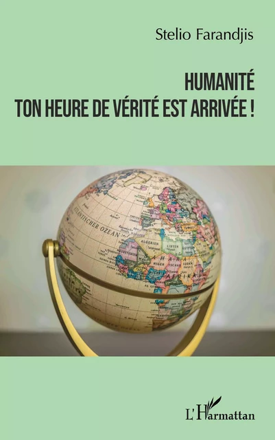 Humanité ton heure de vérité est arrivée ! - Stelio Farandjis - Editions L'Harmattan