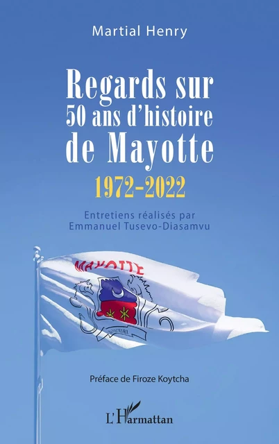 Regards sur 50 ans d'histoire de Mayotte (1972-2022) - Martial Henry, Emmanuel Tusevo diasamvu - Editions L'Harmattan