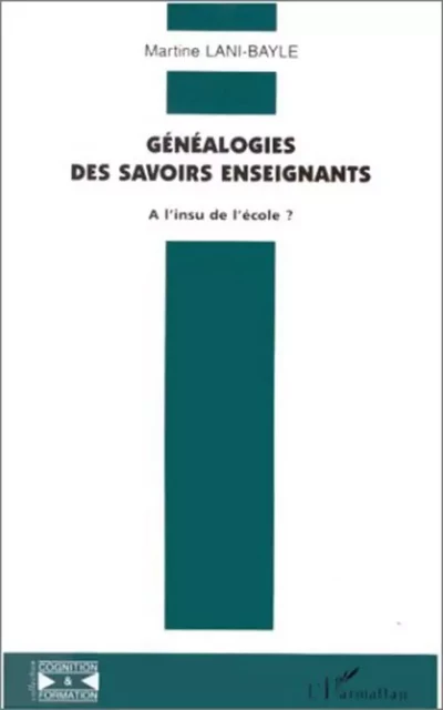 Généalogie des savoirs enseignants - Martine Lani-Bayle - Editions L'Harmattan