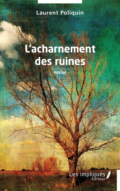 L'acharnement des ruines - Laurent Poliquin - Les Impliqués