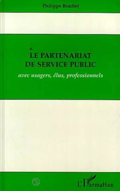 Le partenariat de service public avec usagers, élus, professionnels - Philippe Brachet - Editions L'Harmattan