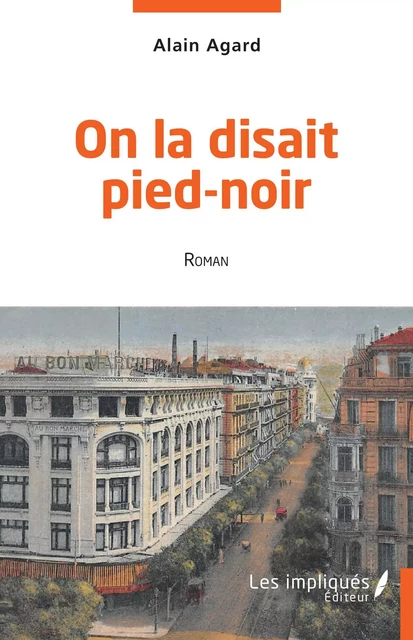 On la disait pied-noir - Alain Agard - Les Impliqués