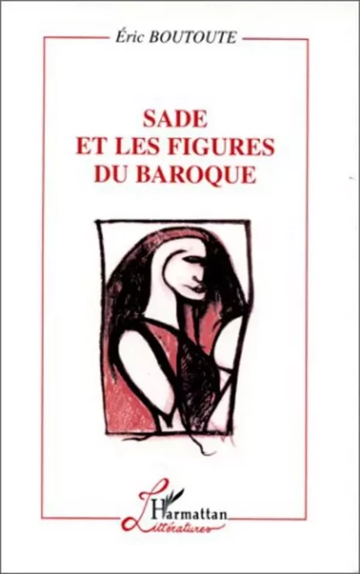 SADE ET LES FIGURES DU BAROQUE - Éric Boutoute - Editions L'Harmattan