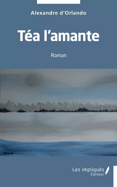 Téa l'amante - Alexandre D'Orlando - Les Impliqués