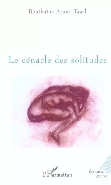 Le cénacle des solitudes - Bouthaina Azami-Tawil - Editions L'Harmattan