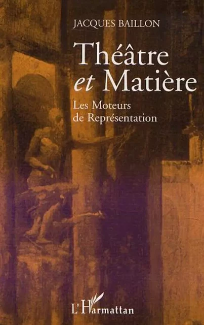 THEATRE ET MATIÈRE - Jacques Baillon - Editions L'Harmattan