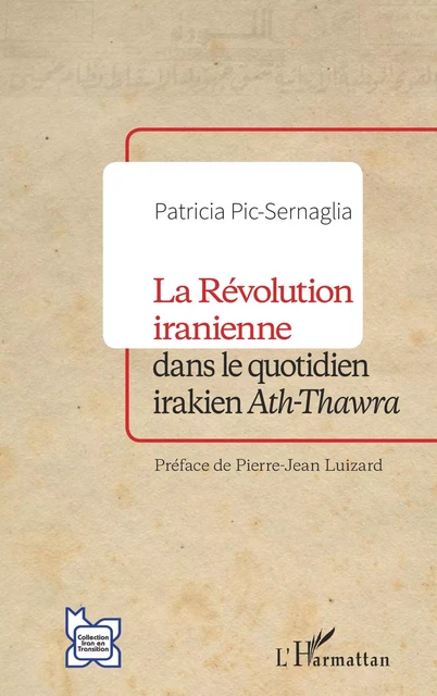 La Révolution iranienne dans le quotidien irakien <i>Ath-Thawra</i> - Patricia Pic-Sernaglia - Editions L'Harmattan